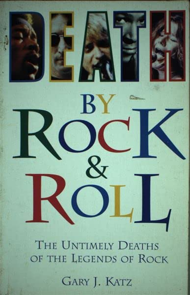 Death by Rock and Roll: Untimely Deaths of the Legends of Rock