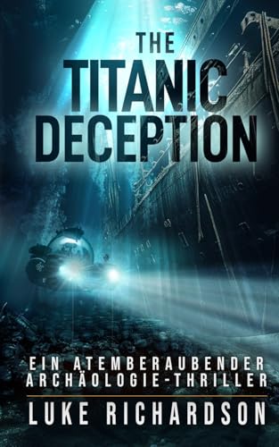 The Titanic Deception: Ein Atemberaubender Archäologie-Thriller: 4