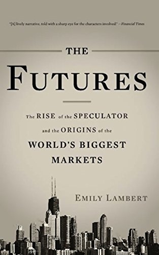 Télécharger The Futures: The Rise of the Speculator and the Origins of the World's Biggest Markets (English Edit Livre eBook France