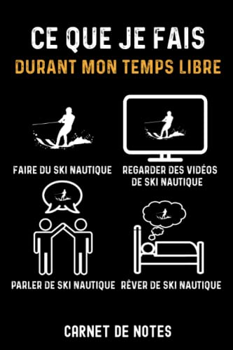  ce que je fais durant mon temps libre ski nautique skieur  Carnet de Notes ski nautique: Bloc notes A5 (6x9 pouces - 15,24 x 22,86 cm)  120 pages lignées à remplir  idée cadeau pour skieur