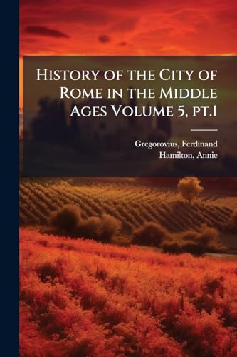 History of the City of Rome in the Middle Ages Volume 5, pt.1