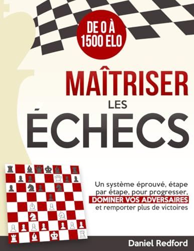 livre Maîtriser les Échecs: Un système éprouvé, étape par étape, pour progresser, dominer vos adversaires et remporter plus de victoires