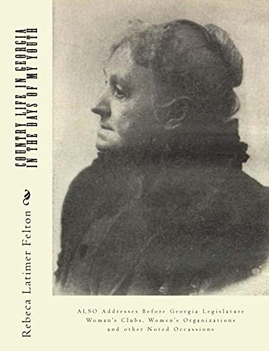 Country Life in Georgia In the Days of My Youth: ALSO Addresses Before Georgia Legislature Woman's Clubs, Women's Organizations and other Noted Occassions