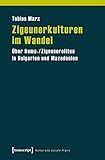  Zigeunerkulturen im Wandel: Über Roma-/Zigeunereliten in Bulgarien und Mazedonien (Kultur und soziale Praxis)
