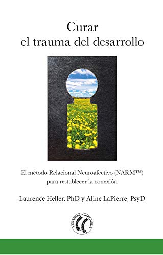 Curar el trauma del desarrollo: El método relacional neuroafectivo (NARM) para restablecer la conex