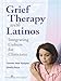 Grief Therapy with Latinos: Integrating Culture for Clinicians