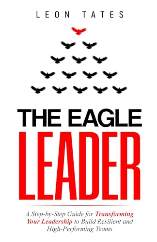 67% Price Cut!  The Eagle Leader: A Step-by-Step Guide for Transforming Your Leadership to Build Resilient and High-Performing Teams by Leon Tates