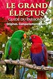 Le guide du passionné: Le grand Eclectus