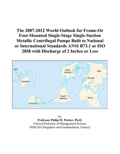 The 2007-2012 World Outlook for Frame-Or Foot-Mounted Single-Stage Single-Suction Metallic Centrifugal Pumps Built to National or International ... ISO 2858 with Discharge of 2 Inches or Less