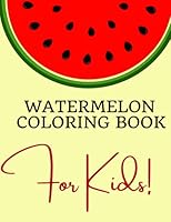 Watermelon Coloring Book for kids: Large COLORING BOOK for kids [Ages 0-4] [100 pages] [A4 SIZE] [WATERMELON][KIDS] (Happy National Watermelon Day!) B09BGKJ4M5 Book Cover
