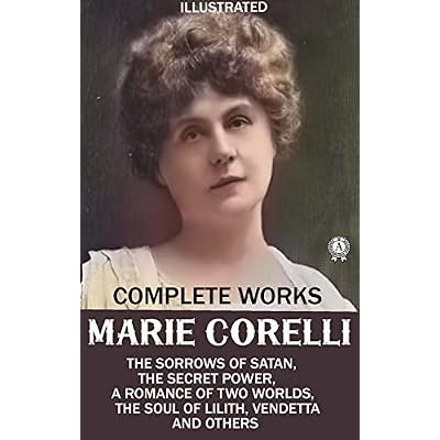 Marie Corelli. Complete Works. Illustrated: The Sorrows of Satan, The Secret Power, A Romance of Two Worlds, The Soul of Lilith, Vendetta and other