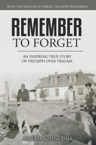 Remember To Forget: An Inspiring True Story of Triumph over Trauma