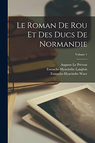 Le Roman De Rou Et Des Ducs De Normandie; Volume 1 (French Edition)