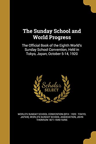 The Sunday School and World Progress: The Official Book of the Eighth World's Sunday School Convention, Held in Tokyo, Japan, October 5-14, 1920