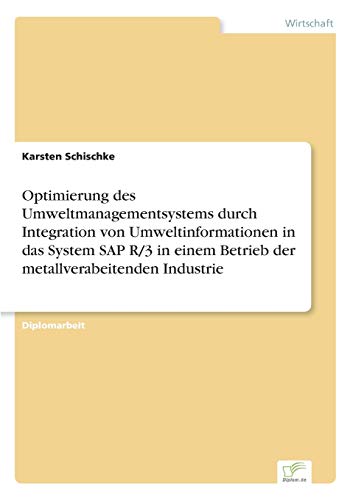 Optimierung des Umweltmanagementsystems durch Integration von Umweltinformationen in das System SAP R/3 in einem Betrieb der metallverabeitenden Industrie (German Edition)