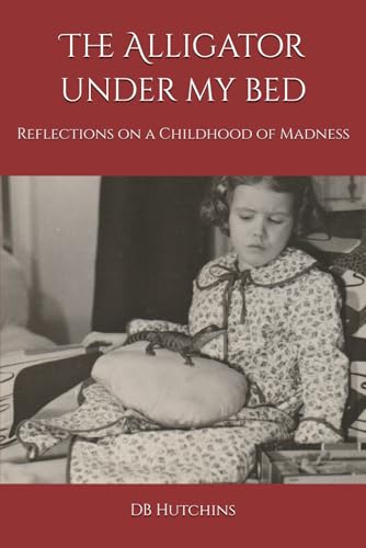 The Alligator Under My Bed: Reflections on a Childhood of Madness