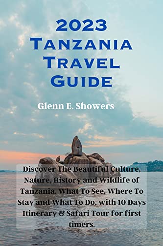 2023 Tanzania Travel Guide : Discover The Beautiful Culture, Nature, History And Wildlife Of Tanzania. What To See, Where To Stay And What To Do, With ... Timers. (2023 Multi-National Travel Guides) #TOP13