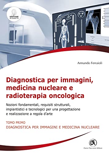 Diagnostica per immagini, medicina nucleare e radioterapia oncologica Nozioni fondamentali, requisiti strutturali, impiantistici e tecnologici per una ... nucleare Tomo II - Radioterapia oncologica