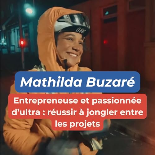 #10 - Mathilda Buzar&eacute; - Entrepreneuse & passionn&eacute;e d'ultra : jongler entre les projets