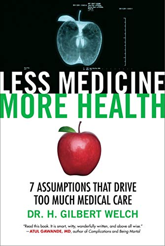 Less Medicine, More Health: 7 Assumptions That Drive Too Much Medical Care - medicalbooks.filipinodoctors.org