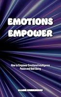 EMOTIONS EMPOWER: How to Empower Emotional Intelligence, Peace, and Well-Being B0FYD299H5 Book Cover