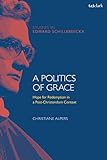 schillebeeckx arendonk  A Politics of Grace: Hope for Redemption in a Post-Christendom Context (T&T Clark Studies in Edward Schillebeeckx)