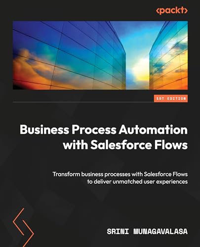 Business Process Automation with Salesforce Flows: Transform business processes with