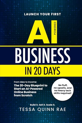 Launch Your First AI Business in 20 Days: From Idea to Income: The 20-Day Blueprint to Start an AI-Powered Online Business from Scratch