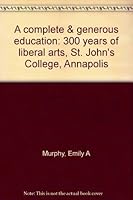 A complete & generous education: 300 years of liberal arts, St. John's College, Annapolis 0960369082 Book Cover