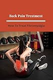  Back Pain Treatment: How To Treat Fibromyalgia: Fibromyalgia Symptoms In Females (English Edition)