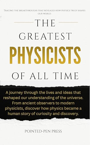 The Greatest Physicists of All Time: Minds, Discoveries, and the Quest to Understand the Universe (The Greatest of All Time)