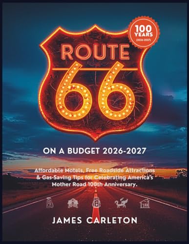 ROUTE 66 CENTENNIAL ON A BUDGET 2026-2027: Affordable Motels, Free Roadside Attractions & Gas-Saving...