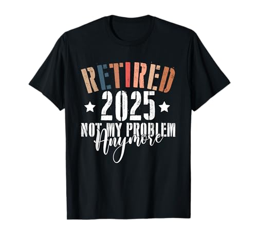Jubilación Jubilado 2025 Ya no es mi problema Hombres Mujeres Camiseta