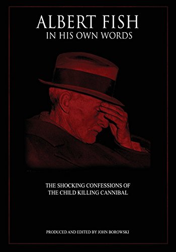Albert Fish In His Own Words: The Shocking Confessions of the Child Killing Cannib