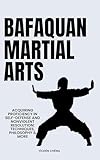 BAFAQUAN MARTIAL ARTS: Acquiring Proficiency In Self-Defense And Nonviolent Resolution: Techniques, Philosophy & More