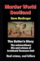 The Butler's Story: The extraordinary life and crimes of Archibald Thomson Hall (Murder World: Scotland Book 4) 1980218587 Book Cover
