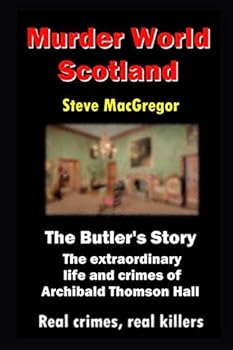 Paperback The Butler's Story: The extraordinary life and crimes of Archibald Thomson Hall (Murder World: Scotland) Book