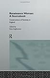 Renaissance Woman: A Sourcebook: Constructions of Femininity in England