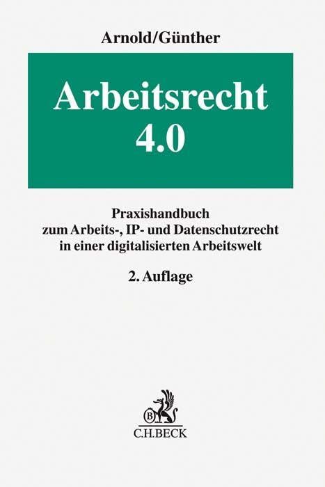 Arbeitsrecht 4.0: Praxishandbuch zum Arbeits-, IP- und Datenschutzrecht in einer digitalisierten Arbeitswelt
