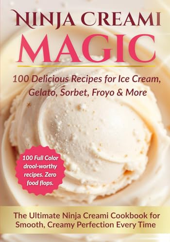 Ninja Creami Magic: 100 Delicious Recipes for Ice Cream, Gelato, Sorbet, Froyo & More (Ninja Creami Cookbooks)