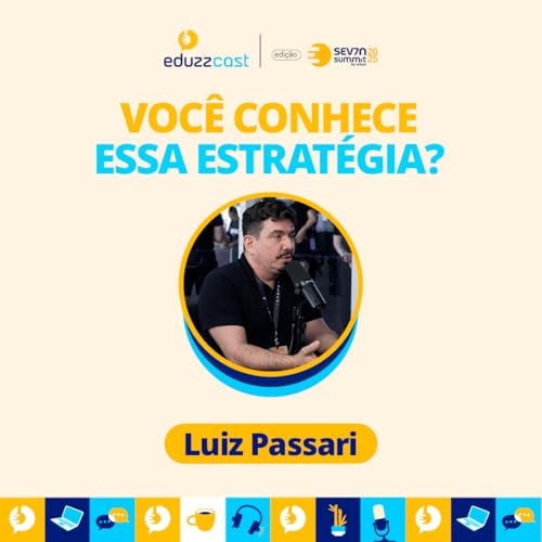 Voc&ecirc; pode vender mais com essa estrat&eacute;gia! | Luiz Passari | EduzzCast no Seven #12