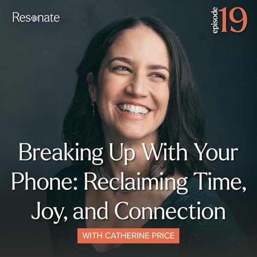 『19. Breaking Up With Your Phone: Catherine Price on Reclaiming Time, Joy, and Connection』のカバーアート