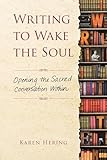 Writing to Wake the Soul: Opening the Sacred Conversation Within