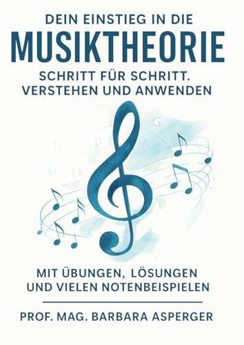 Dein Einstieg in die Musiktheorie - Schritt für Schritt Verstehen und Anwenden: Mit Übungen, Lösungen und vielen Notenbeispielen