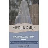 MEDJUGORJE: The Queen of Peace and Her Messages to the World: Includes interviews with visionaries, pilgrims' testimonies, miracles, and the Virgin Mary's final messages