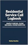  Residential Service Call Logbook: Simple Checks, Clear Records, Fewer Disputes (English Edition)