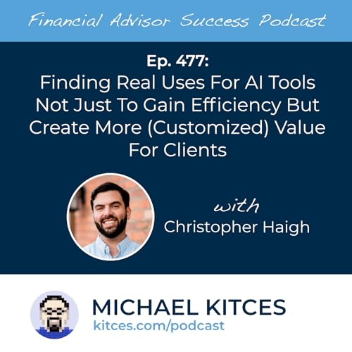 Ep 477: Finding Real Uses For AI Tools Not Just To Gain Efficiency But Create More (Customized) Value For Clients with Christopher Haigh