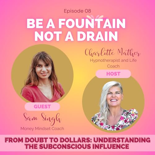 Episode 8: Doubts to Dollars: Understanding the Subconscious Influence with Sam Singh