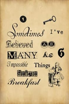 Alice in Wonderland Journal - Sometimes I Have Believed As Many As Six Impossible Things Before Breakfast : 100 Page 6 X 9 Ruled Notebook