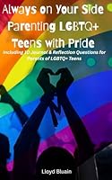 Always on Your Side: Parenting LGBTQ+ Teens with Pride Including 10 Journal & Reflection Questions for Parents of LGBTQ+ Teens B0F6739KZQ Book Cover